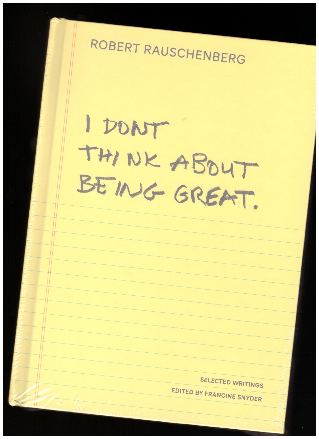 RAUSCHENBERG, Robert; SNYDER, Francine (ed.) - I Don’t Think About Being Great. Selected Writings